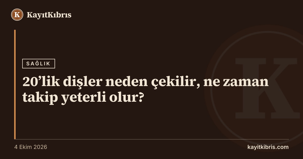 20’lik dişler neden çekilir, ne zaman takip yeterli olur?
