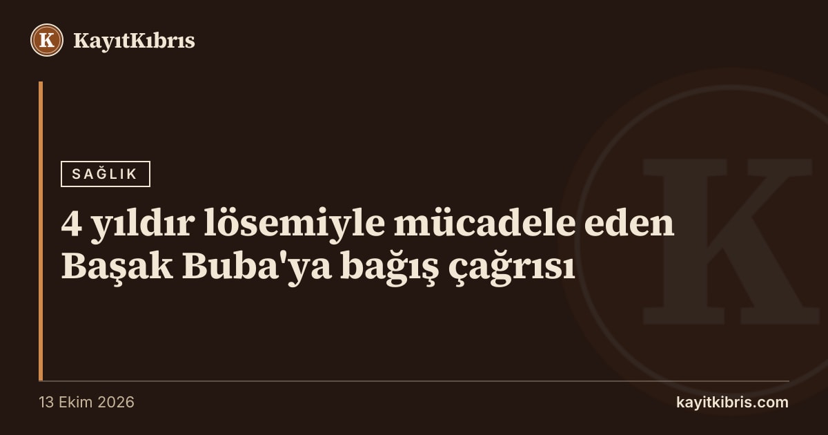 4 yıldır lösemiyle mücadele eden Başak Buba'ya bağış çağrısı