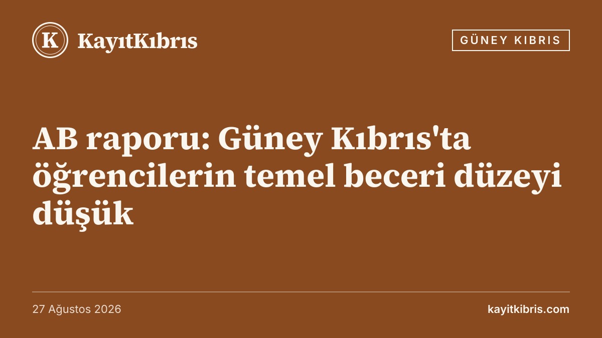 AB raporu: Güney Kıbrıs'ta öğrencilerin temel beceri düzeyi düşük