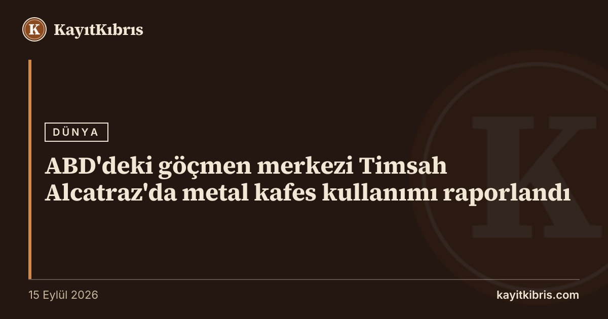 ABD'deki göçmen merkezi Timsah Alcatraz'da metal kafes kullanımı raporlandı