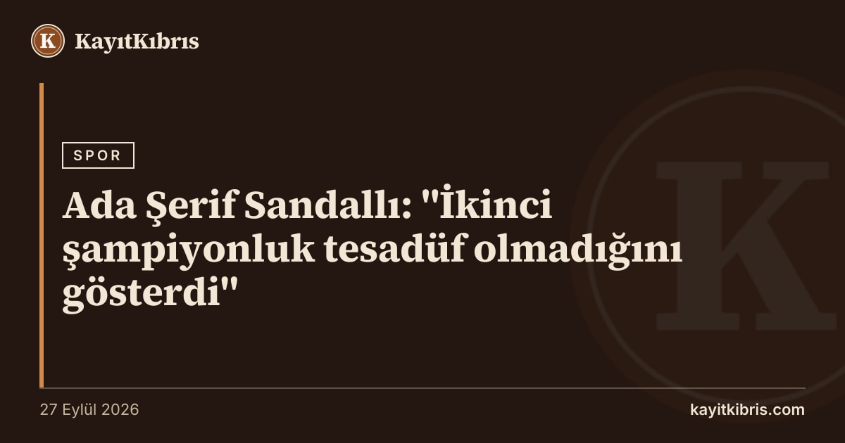 Ada Şerif Sandallı: "İkinci şampiyonluk tesadüf olmadığını gösterdi"