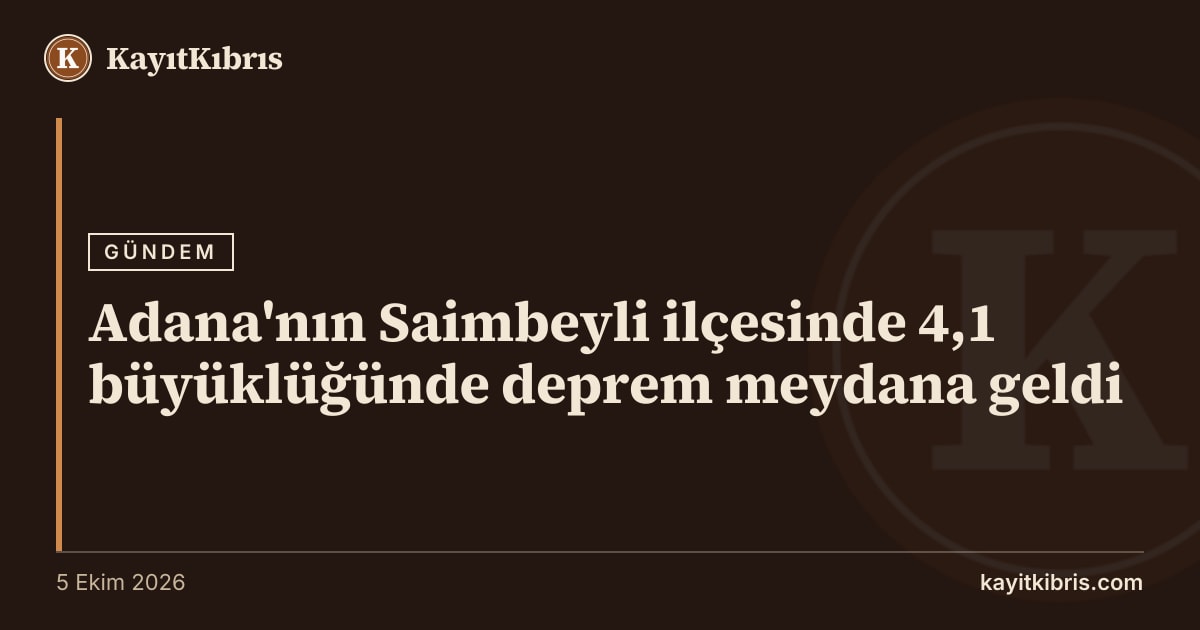 Adana'nın Saimbeyli ilçesinde 4,1 büyüklüğünde deprem meydana geldi