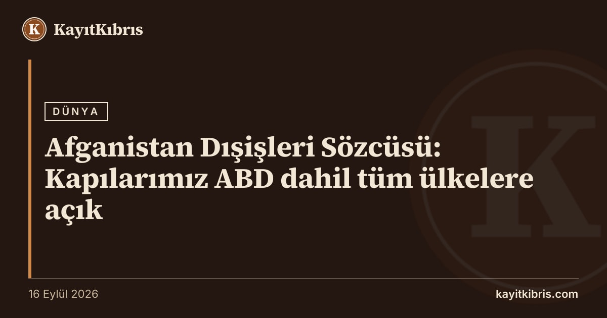 Afganistan Dışişleri Sözcüsü: Kapılarımız ABD dahil tüm ülkelere açık