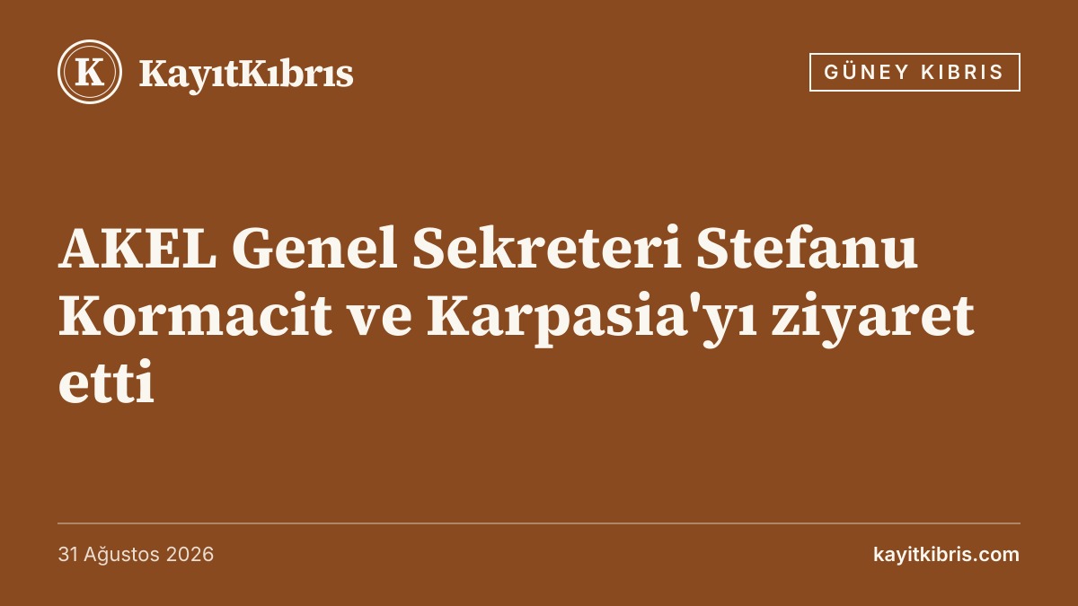 AKEL Genel Sekreteri Stefanu Kormacit ve Karpasia'yı ziyaret etti