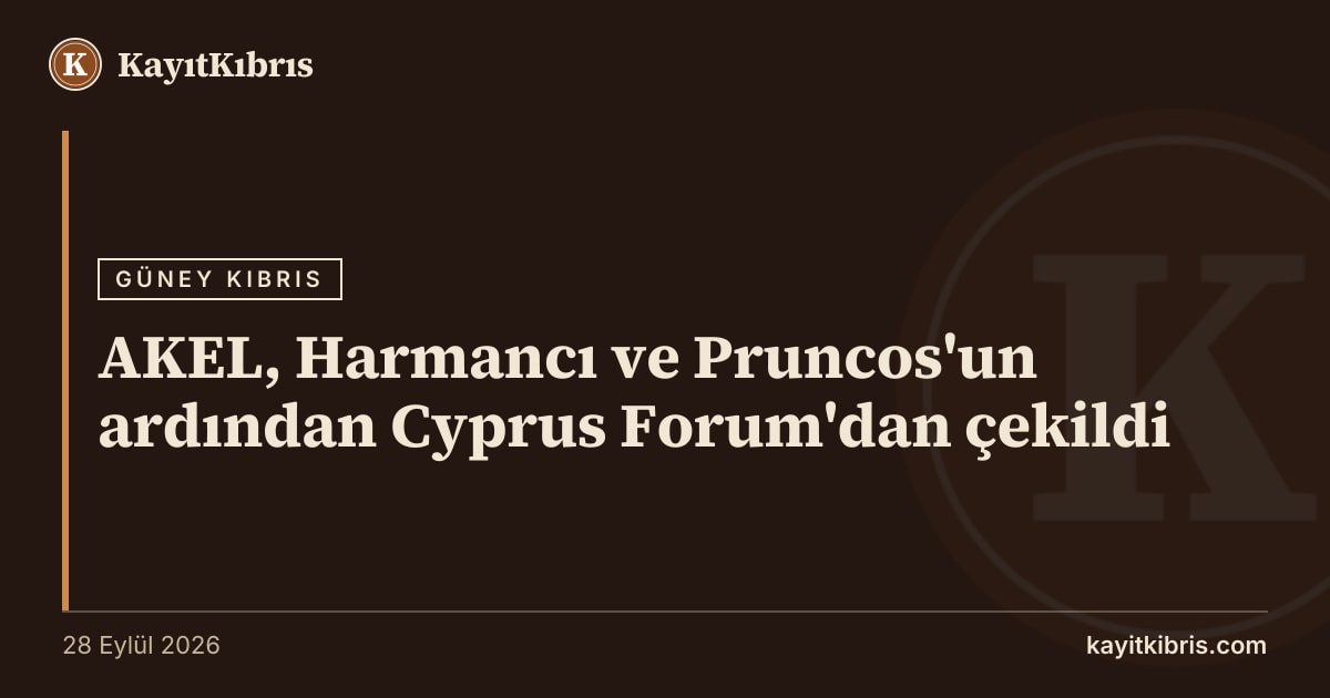 AKEL, Harmancı ve Pruncos'un ardından Cyprus Forum'dan çekildi