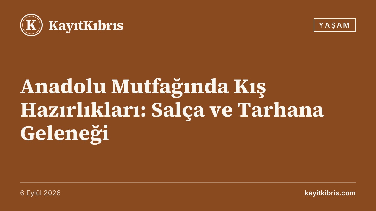 Anadolu Mutfağında Kış Hazırlıkları: Salça ve Tarhana Geleneği