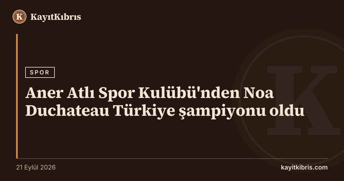 Aner Atlı Spor Kulübü'nden Noa Duchateau Türkiye şampiyonu oldu