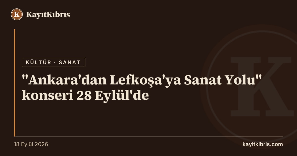 "Ankara'dan Lefkoşa'ya Sanat Yolu" konseri 28 Eylül'de