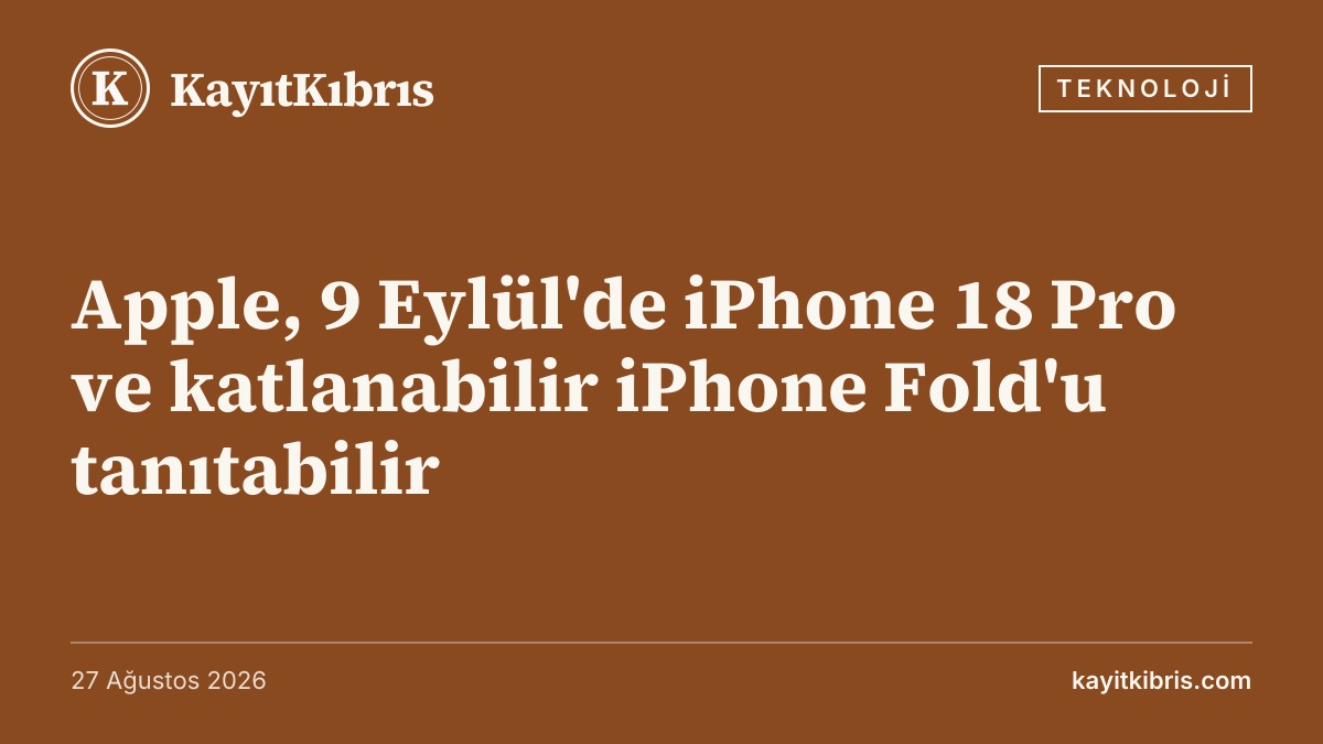 Apple, 9 Eylül'de iPhone 18 Pro ve katlanabilir iPhone Fold'u tanıtabilir