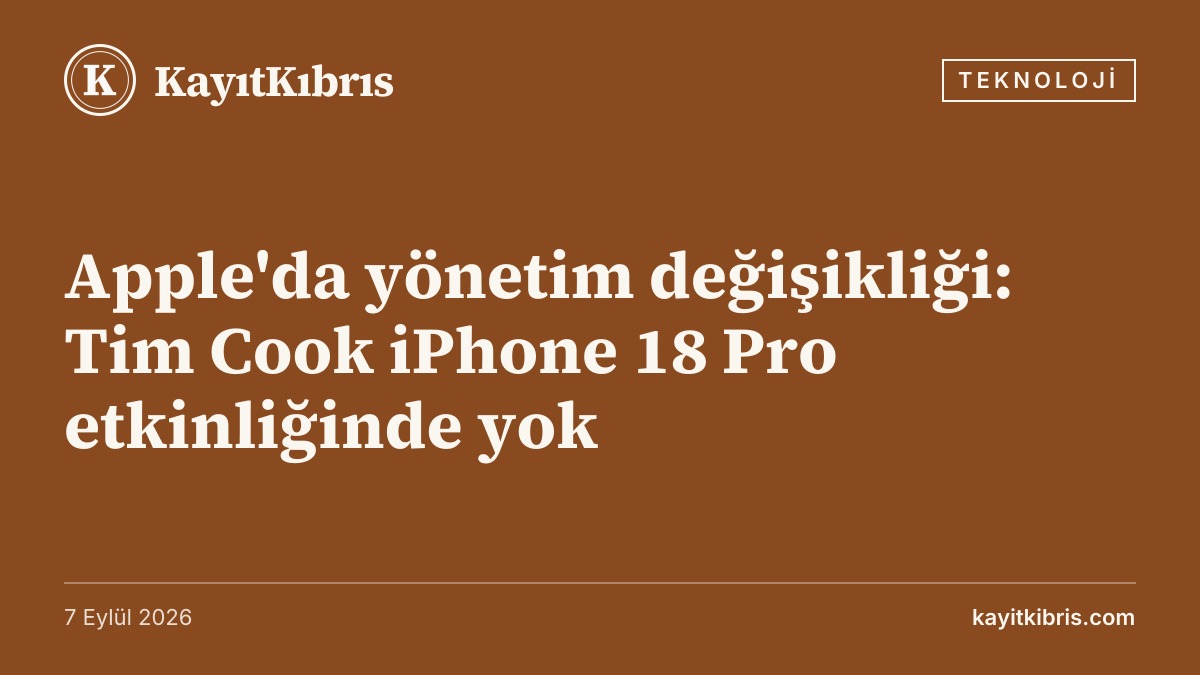 Apple'da yönetim değişikliği: Tim Cook iPhone 18 Pro etkinliğinde yok