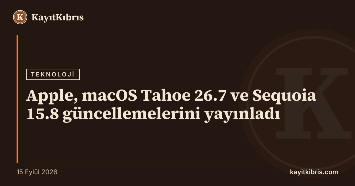 Apple, macOS Tahoe 26.7 ve Sequoia 15.8 güncellemelerini yayınladı