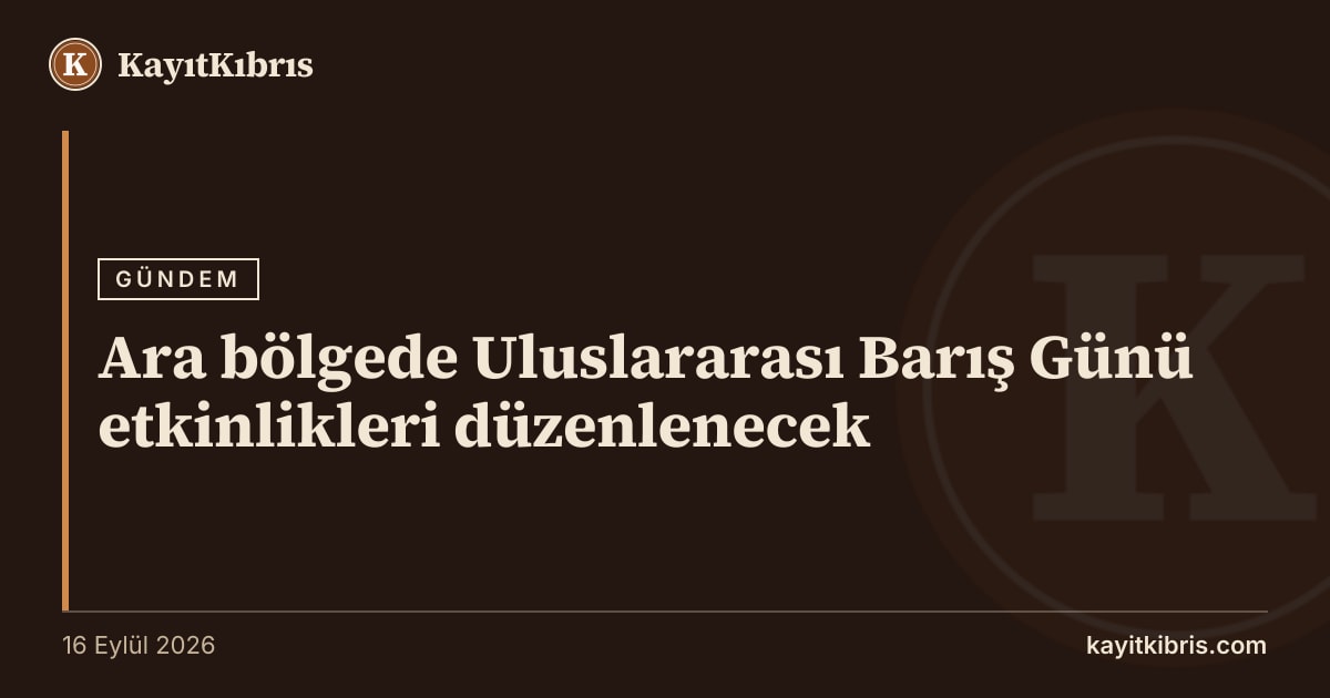 Ara bölgede Uluslararası Barış Günü etkinlikleri düzenlenecek