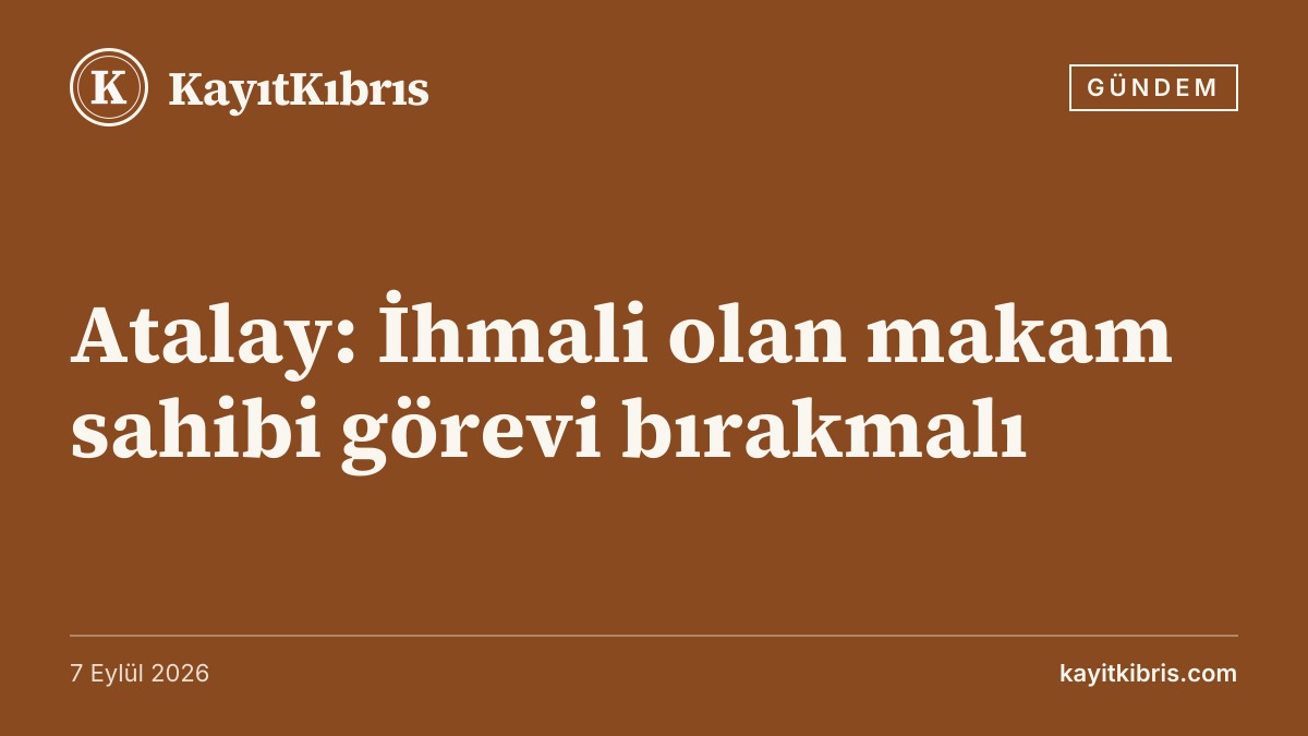 Atalay: İhmali olan makam sahibi görevi bırakmalı