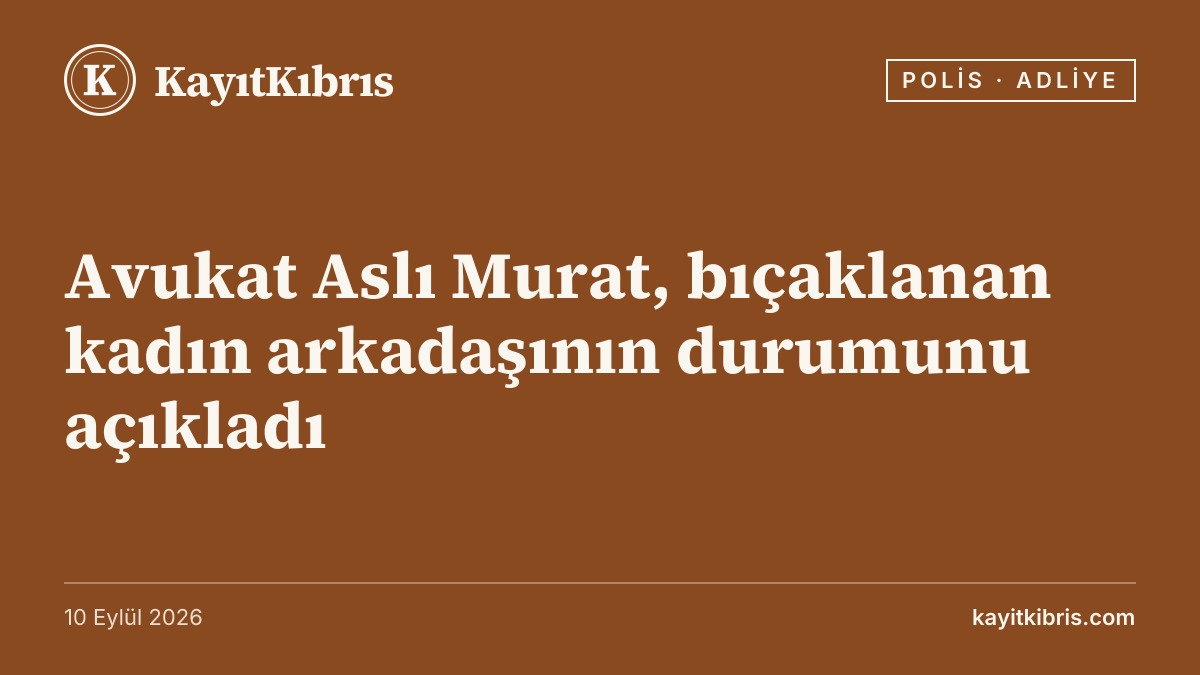 Avukat Aslı Murat, bıçaklanan kadın arkadaşının durumunu açıkladı