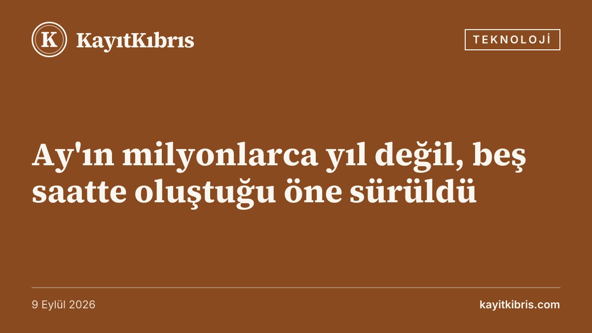 Ay'ın milyonlarca yıl değil, beş saatte oluştuğu öne sürüldü