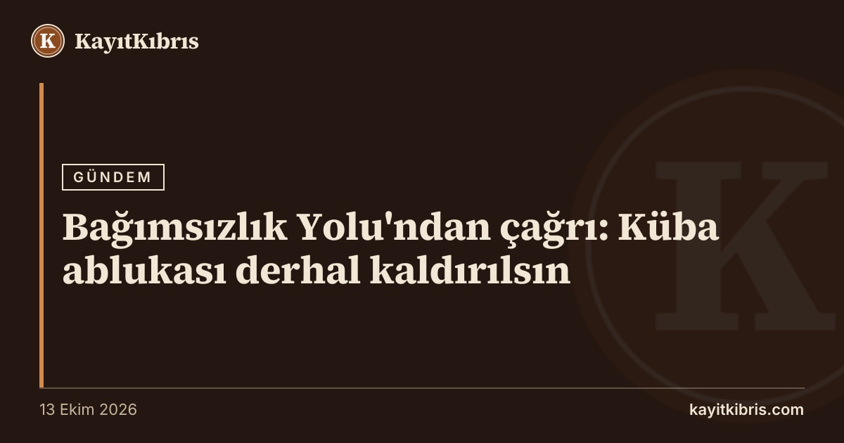 Bağımsızlık Yolu'ndan çağrı: Küba ablukası derhal kaldırılsın