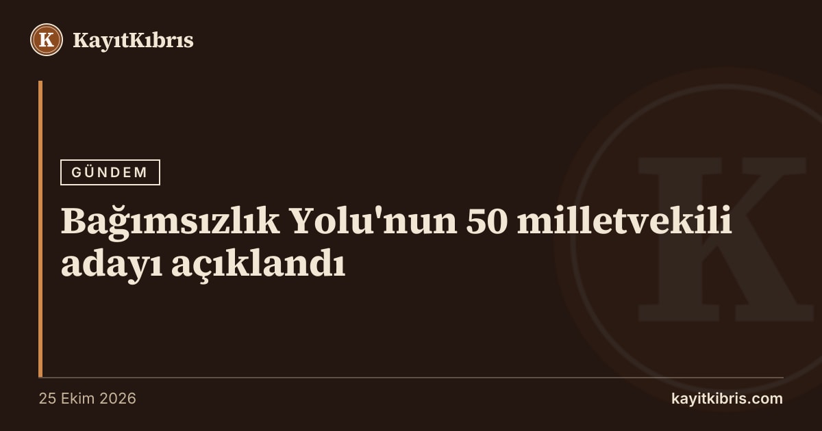 Bağımsızlık Yolu'nun 50 milletvekili adayı açıklandı