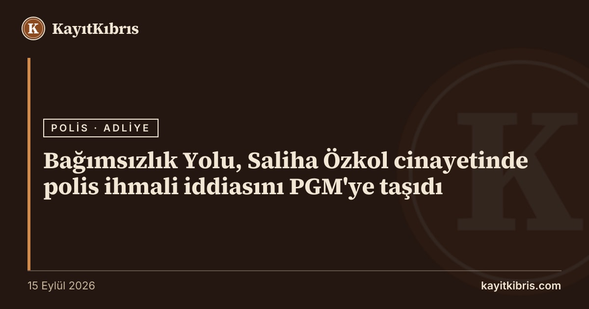 Bağımsızlık Yolu, Saliha Özkol cinayetinde polis ihmali iddiasını PGM'ye taşıdı