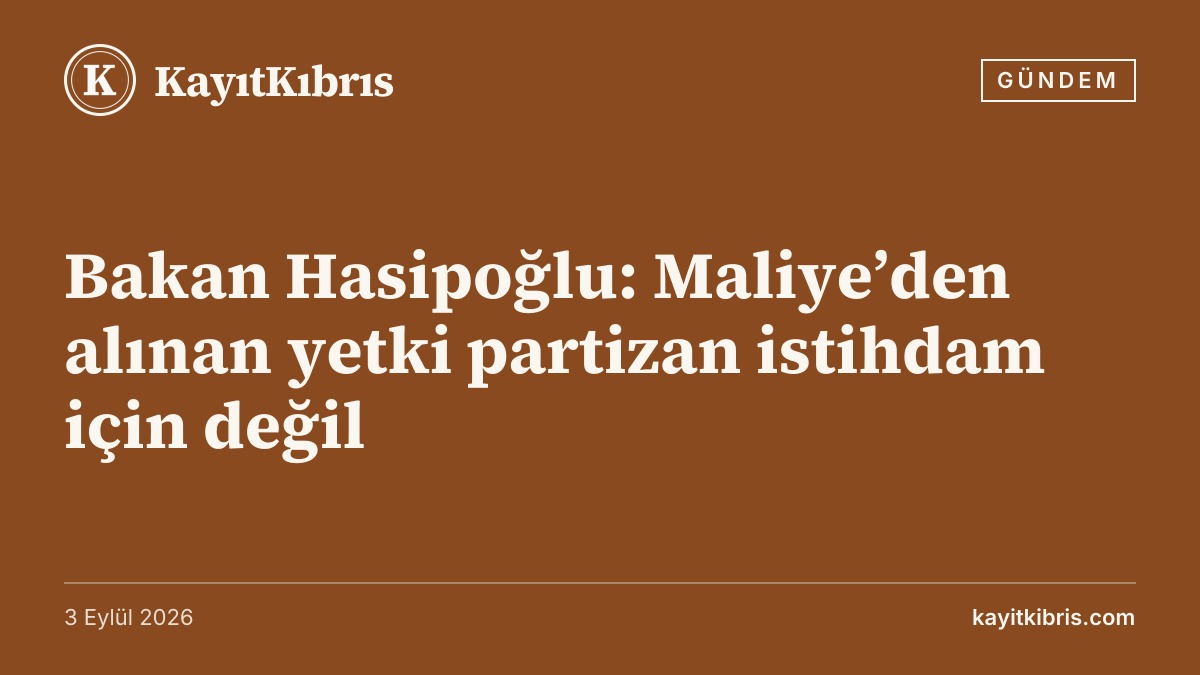 Bakan Hasipoğlu: Maliye’den alınan yetki partizan istihdam için değil