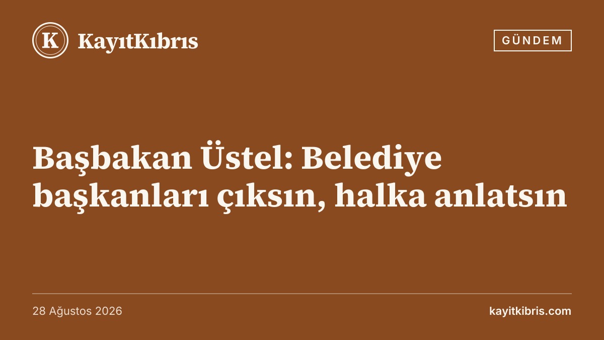 Başbakan Üstel: Belediye başkanları çıksın, halka anlatsın