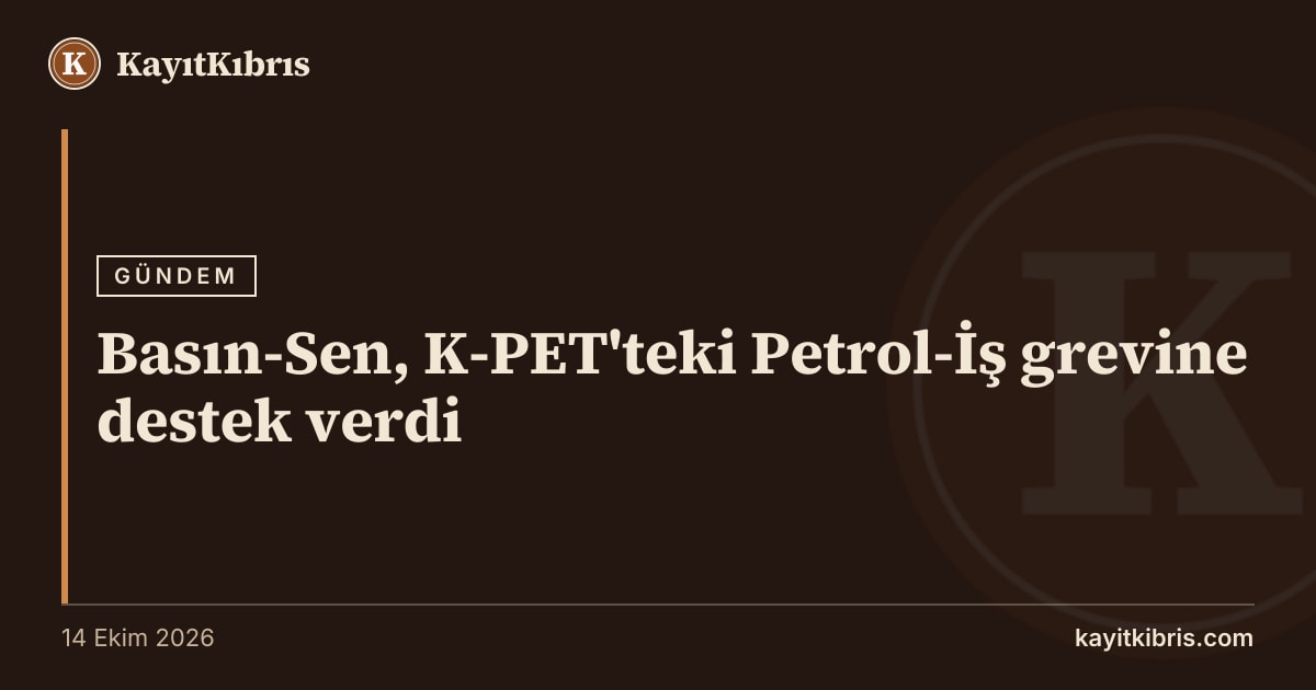 Basın-Sen, K-PET'teki Petrol-İş grevine destek verdi