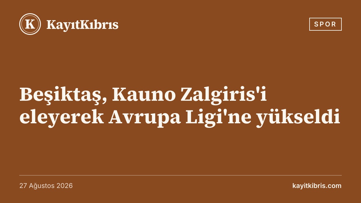 Beşiktaş, Kauno Zalgiris'i eleyerek Avrupa Ligi'ne yükseldi