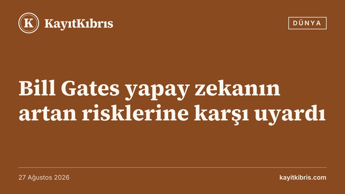 Bill Gates yapay zekanın artan risklerine karşı uyardı