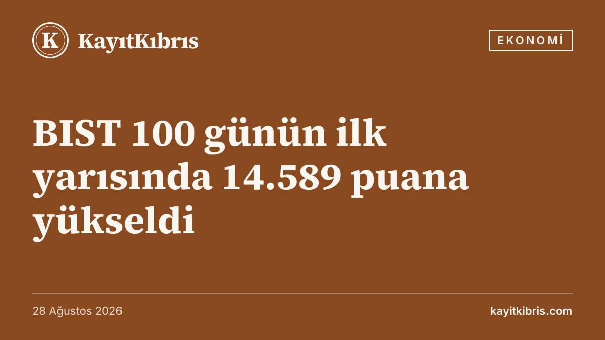 BIST 100 günün ilk yarısında 14.589 puana yükseldi