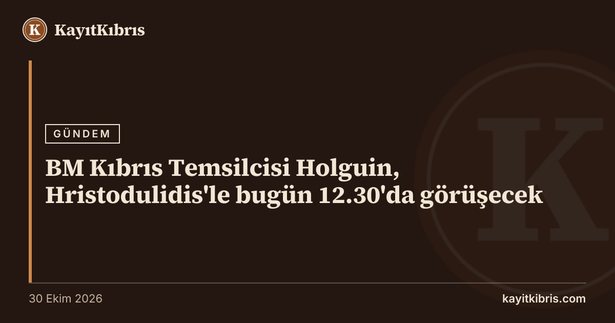 BM Kıbrıs Temsilcisi Holguin, Hristodulidis'le bugün 12.30'da görüşecek