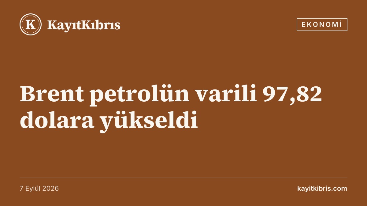 Brent petrolün varili 97,82 dolara yükseldi