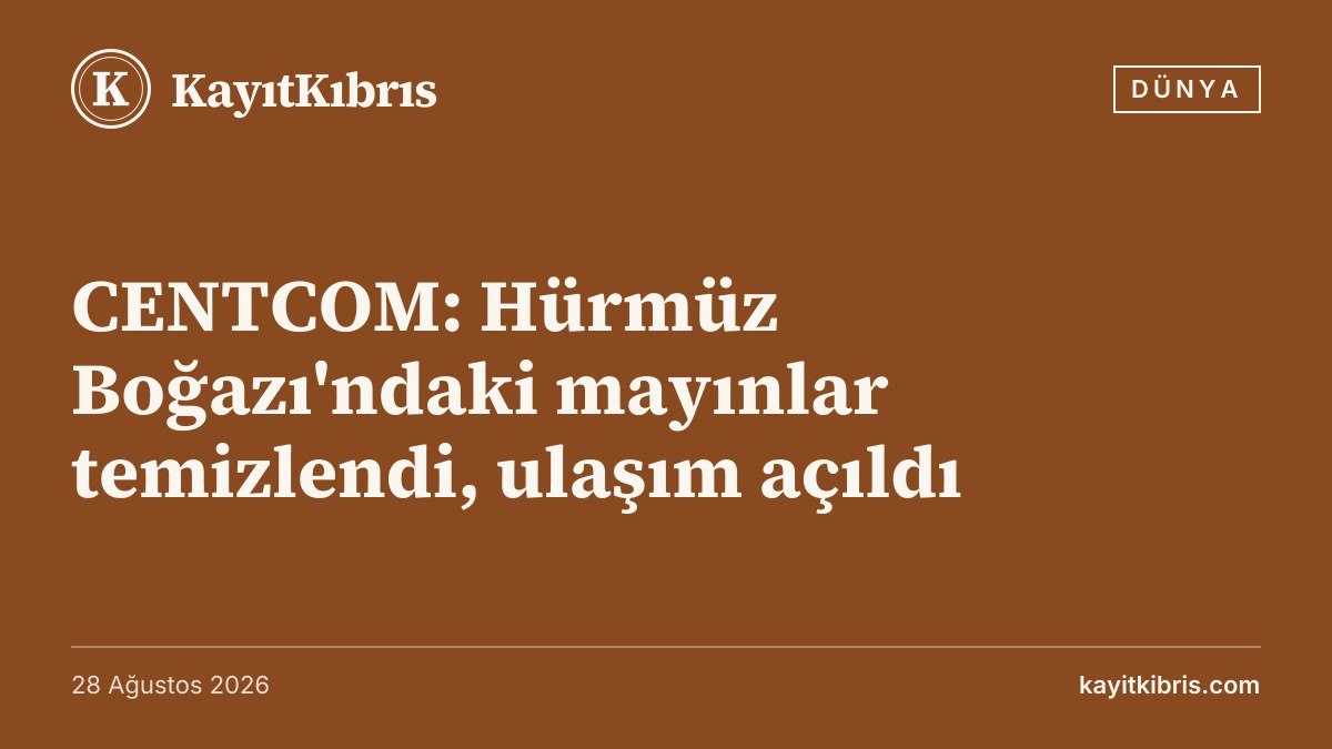 CENTCOM: Hürmüz Boğazı'ndaki mayınlar temizlendi, ulaşım açıldı