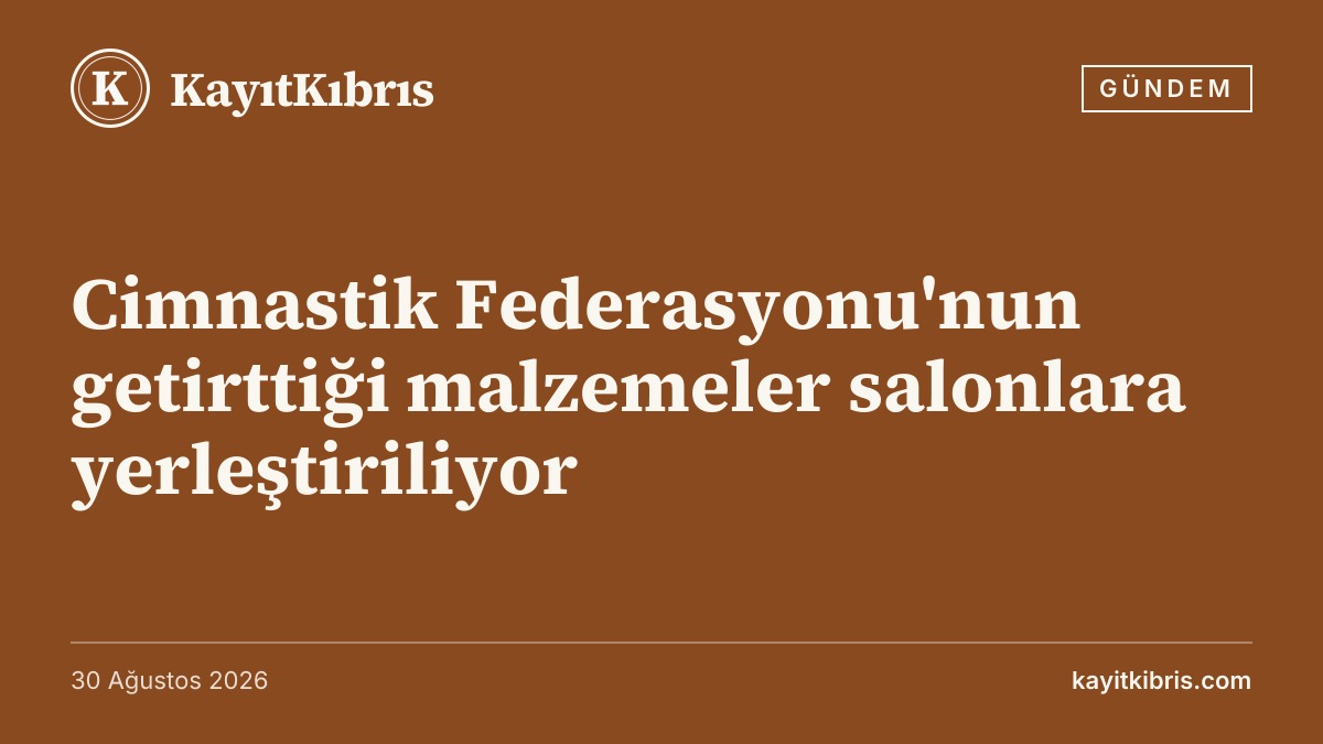 Cimnastik Federasyonu'nun getirttiği malzemeler salonlara yerleştiriliyor