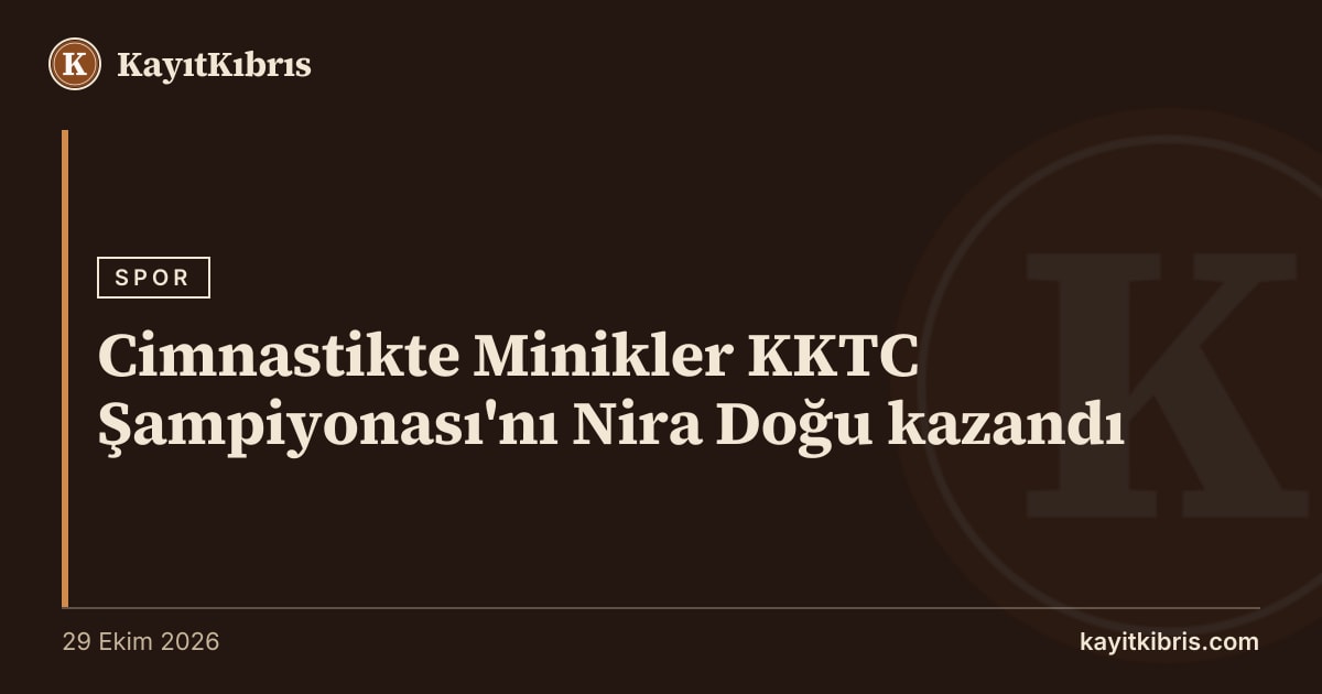 Cimnastikte Minikler KKTC Şampiyonası'nı Nira Doğu kazandı