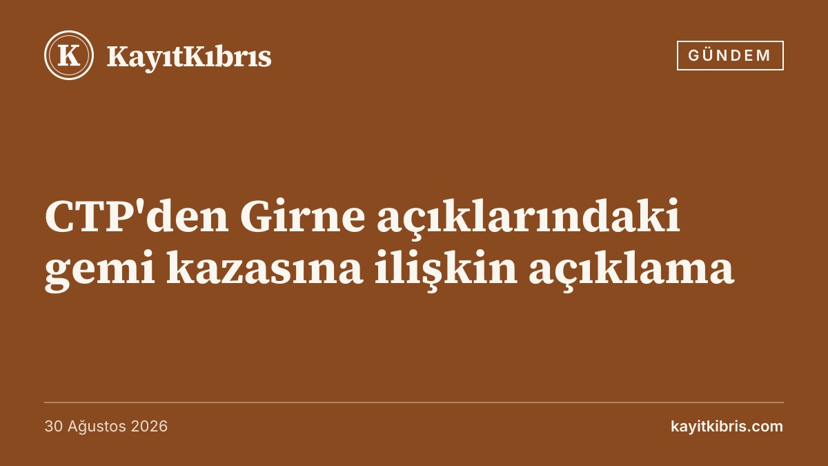 CTP'den Girne açıklarındaki gemi kazasına ilişkin açıklama