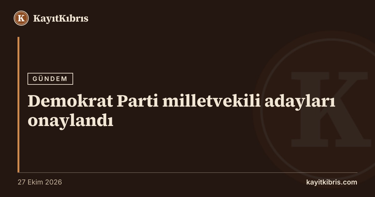 Demokrat Parti milletvekili adayları onaylandı