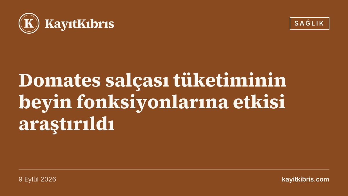 Domates salçası tüketiminin beyin fonksiyonlarına etkisi araştırıldı
