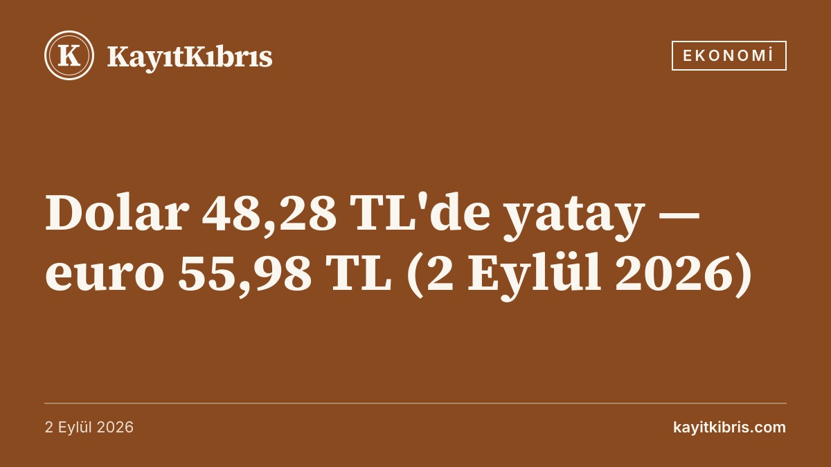 Dolar 48,28 TL'de yatay — euro 55,98 TL (2 Eylül 2026)