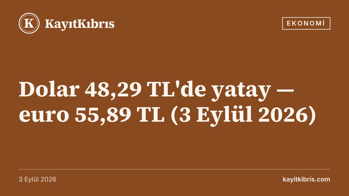 Dolar 48,29 TL'de yatay — euro 55,89 TL (3 Eylül 2026)