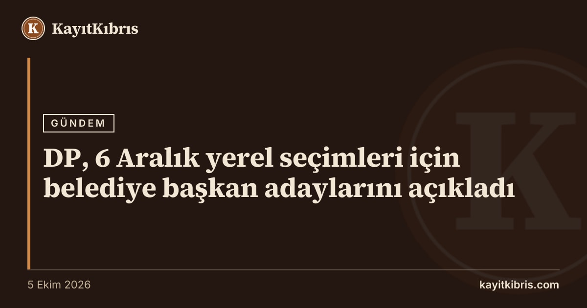 DP, 6 Aralık yerel seçimleri için belediye başkan adaylarını açıkladı