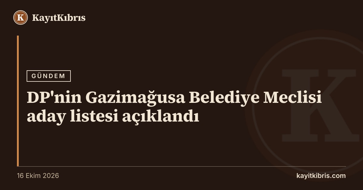 DP'nin Gazimağusa Belediye Meclisi aday listesi açıklandı