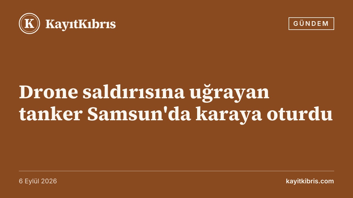 Drone saldırısına uğrayan tanker Samsun'da karaya oturdu