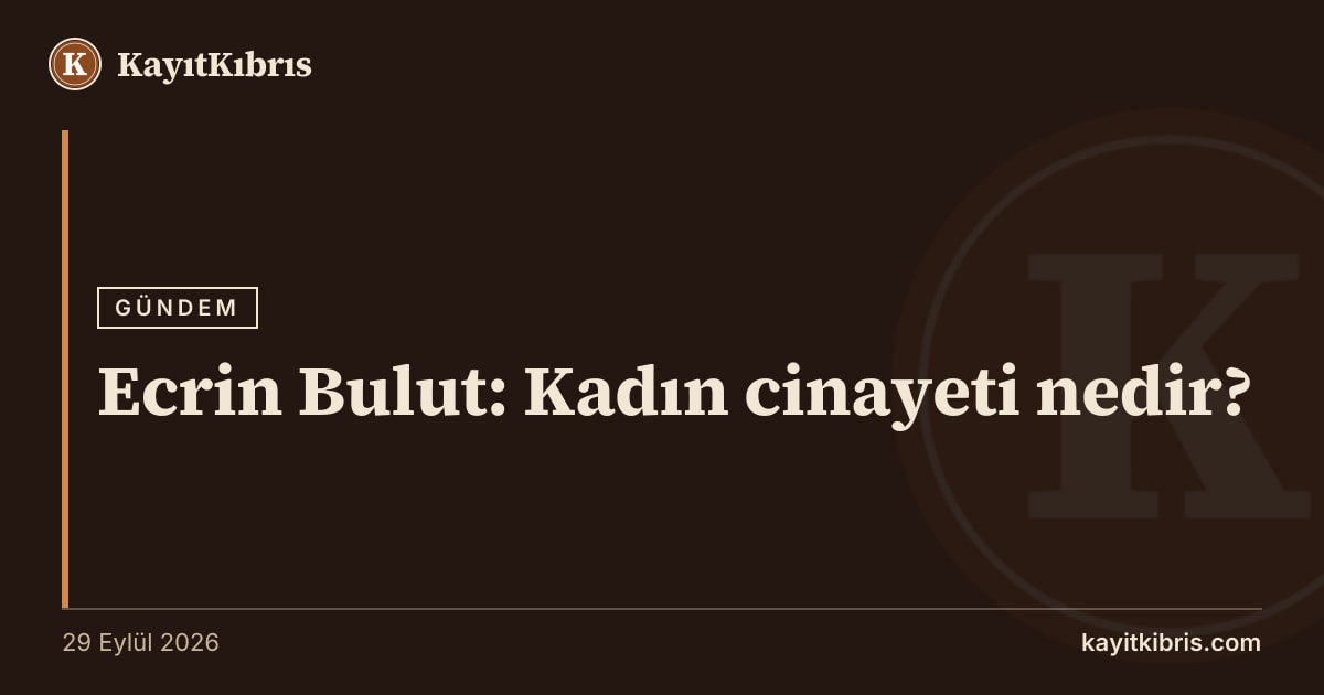 Ecrin Bulut: Kadın cinayeti nedir?
