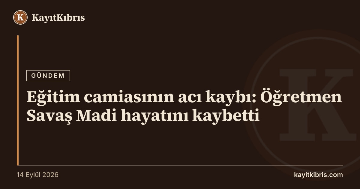 Eğitim camiasının acı kaybı: Öğretmen Savaş Madi hayatını kaybetti