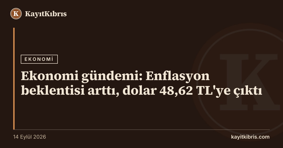 Ekonomi gündemi: Enflasyon beklentisi arttı, dolar 48,62 TL'ye çıktı