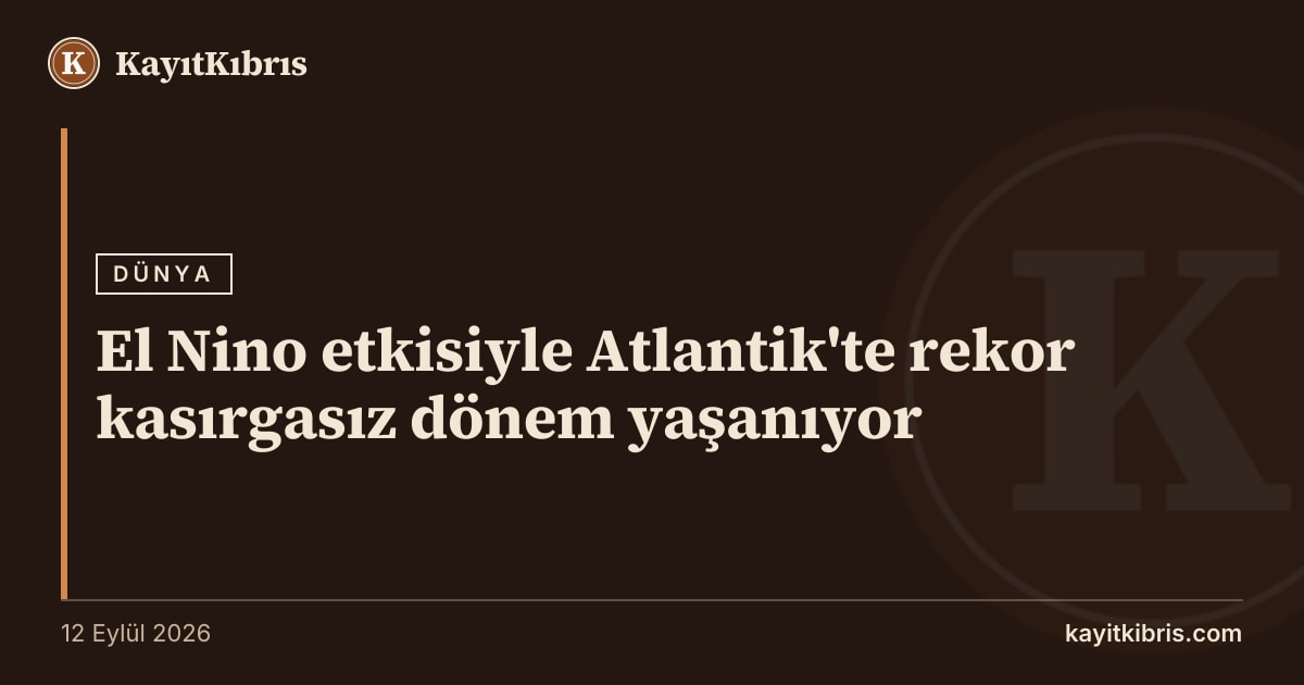 El Nino etkisiyle Atlantik'te rekor kasırgasız dönem yaşanıyor