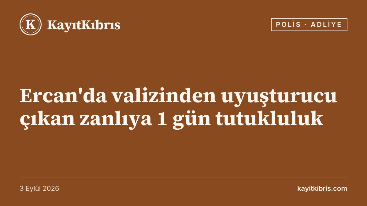 Ercan'da valizinden uyuşturucu çıkan zanlıya 1 gün tutukluluk