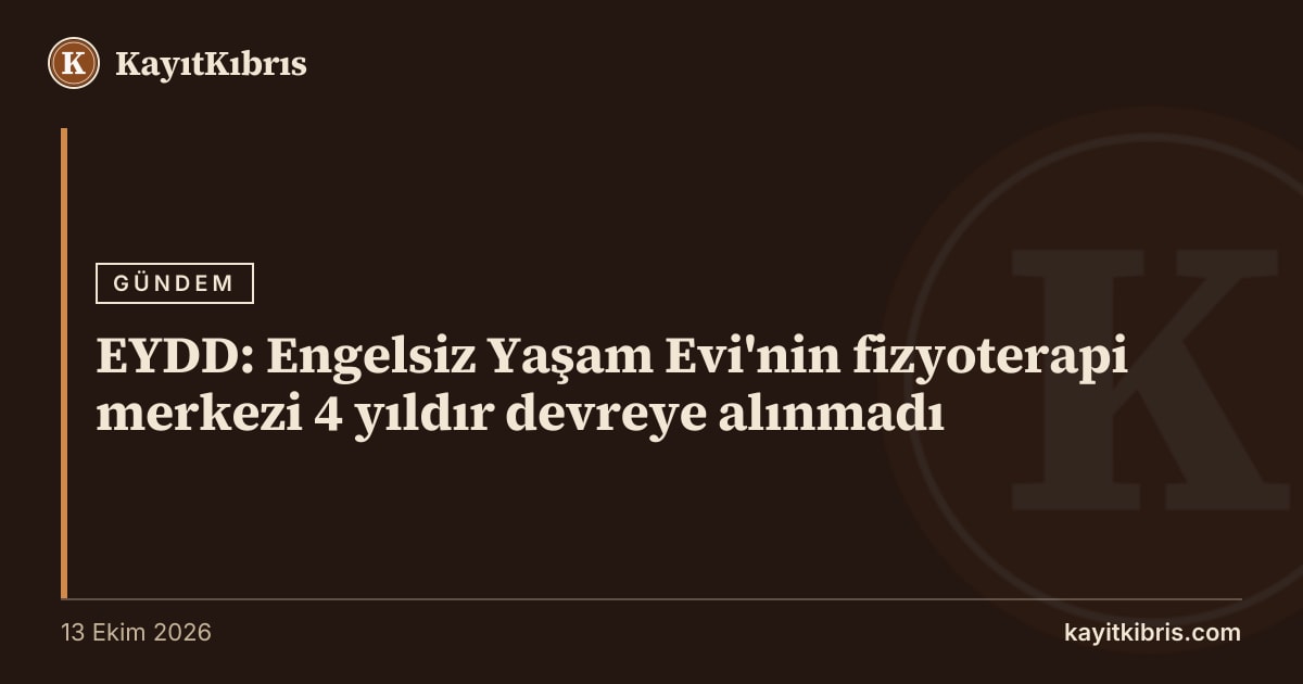 EYDD: Engelsiz Yaşam Evi'nin fizyoterapi merkezi 4 yıldır devreye alınmadı