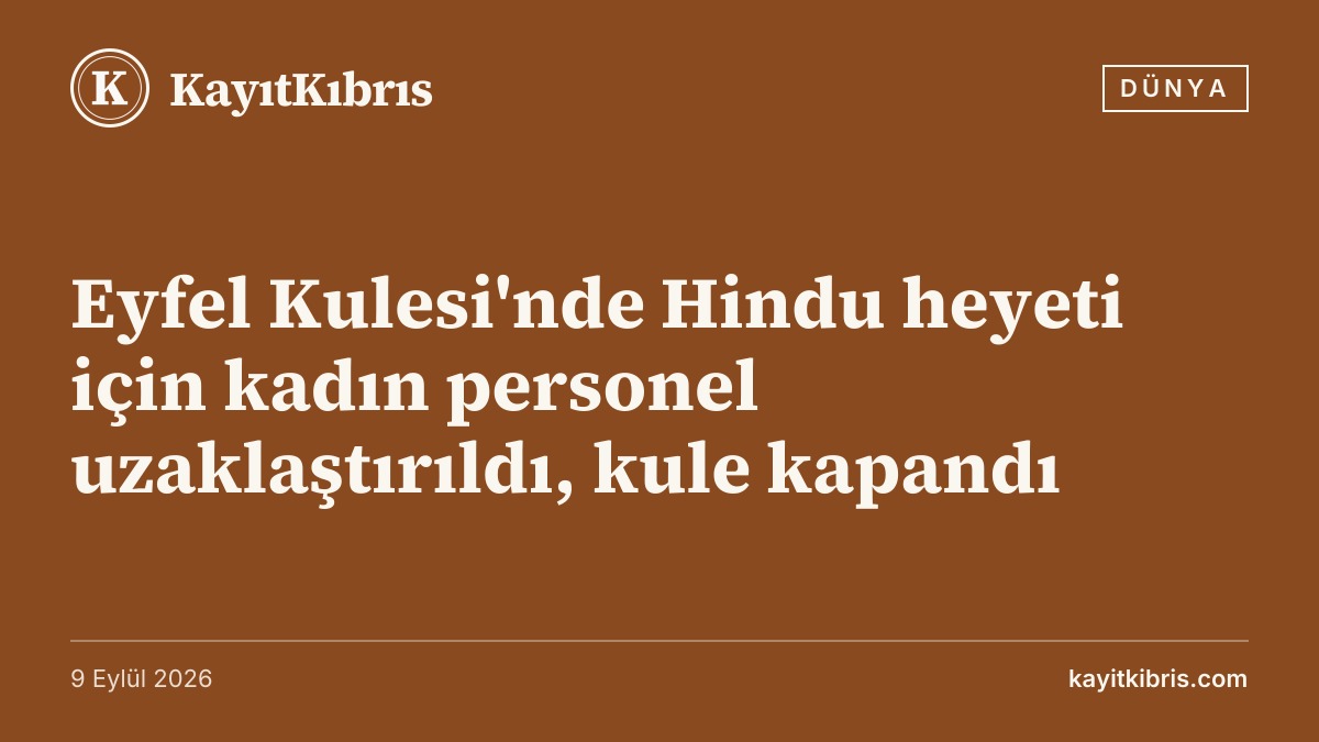Eyfel Kulesi'nde Hindu heyeti için kadın personel uzaklaştırıldı, kule kapandı