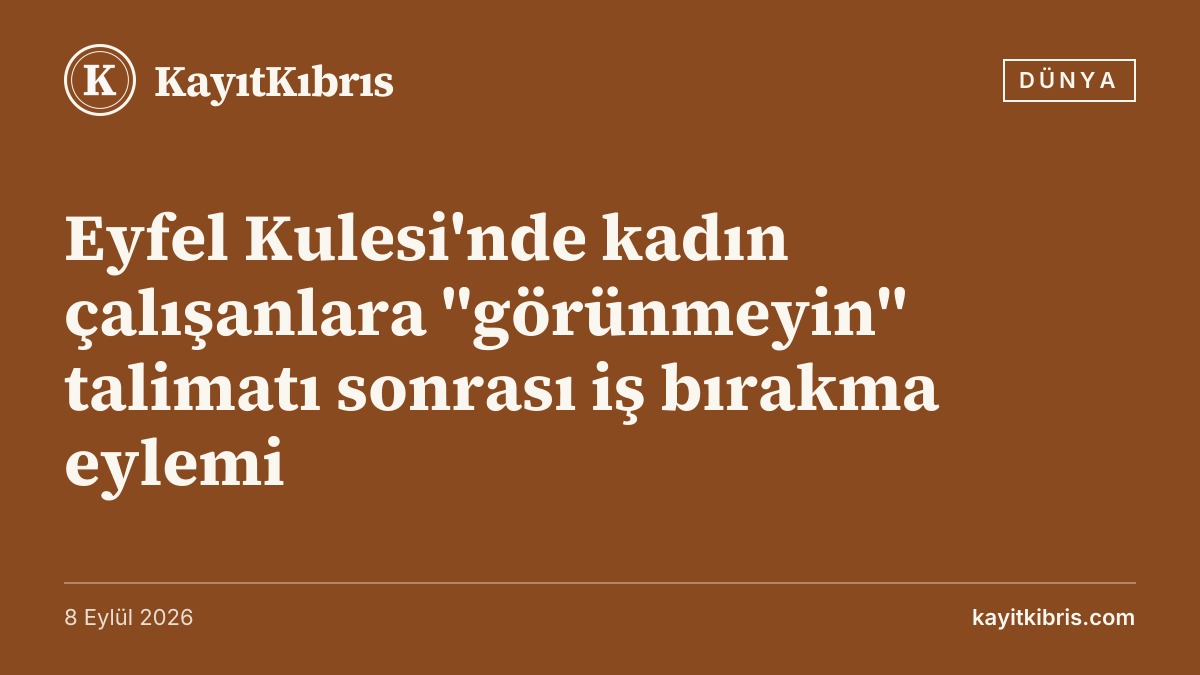 Eyfel Kulesi'nde kadın çalışanlara "görünmeyin" talimatı sonrası iş bırakma eylemi