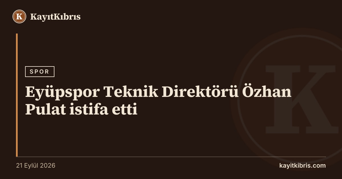 Eyüpspor Teknik Direktörü Özhan Pulat istifa etti